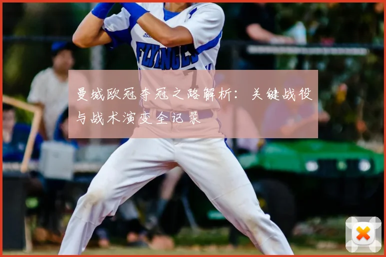 曼城欧冠夺冠之路解析：关键战役与战术演变全记录