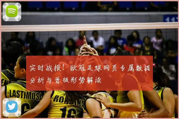 实时战报！欧冠足球网页专属数据分析与晋级形势解读
