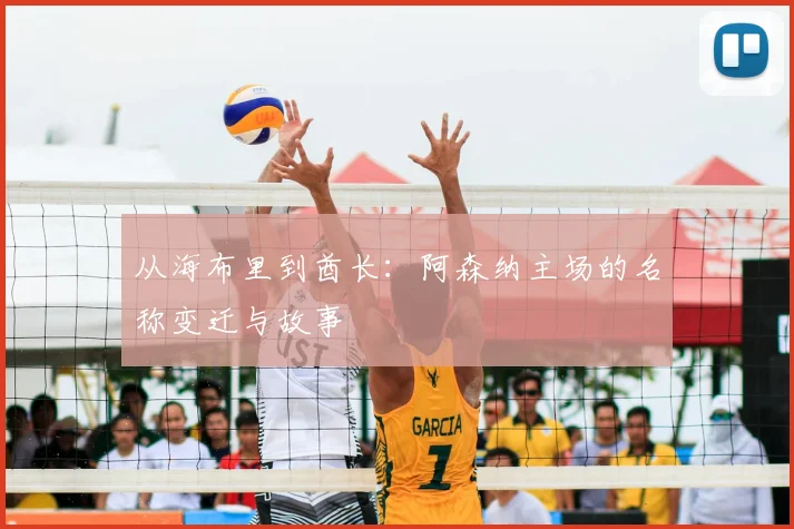 从海布里到酋长：阿森纳主场的名称变迁与故事